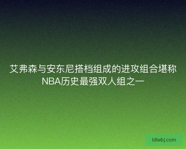 艾弗森与安东尼搭档组成的进攻组合堪称NBA历史最强双人组之一